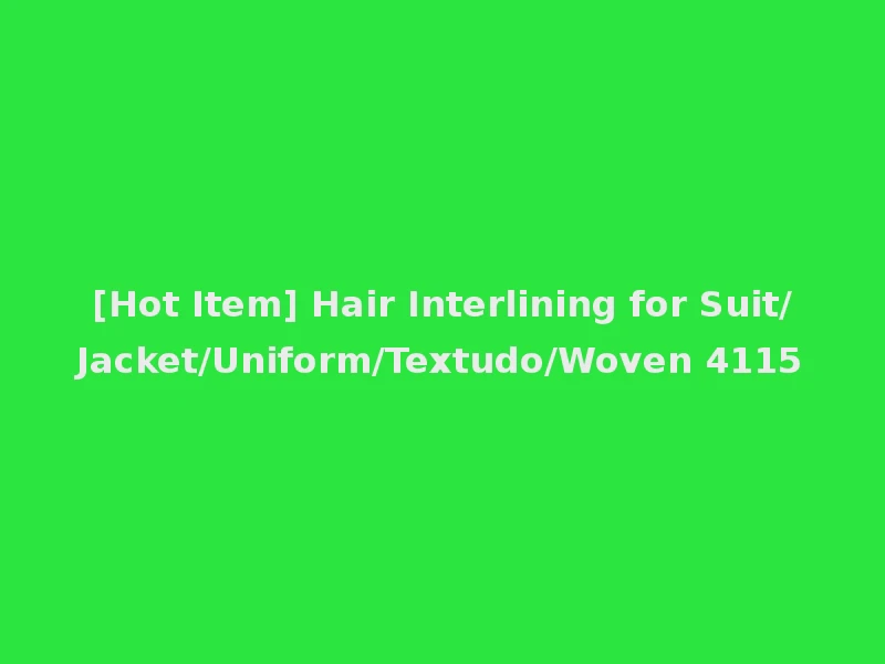 [Hot Item] Hair Interlining for Suit/Jacket/Uniform/Textudo/Woven 4115