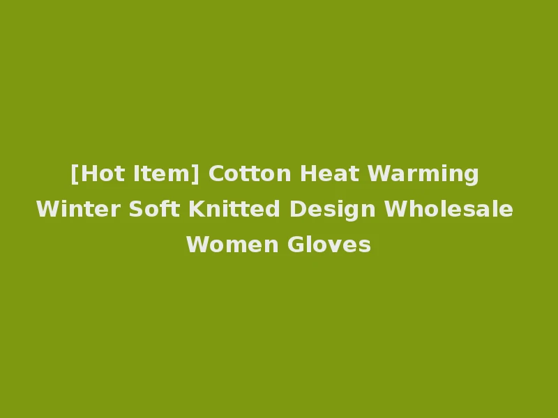 [Hot Item] Cotton Heat Warming Winter Soft Knitted Design Wholesale Women Gloves
