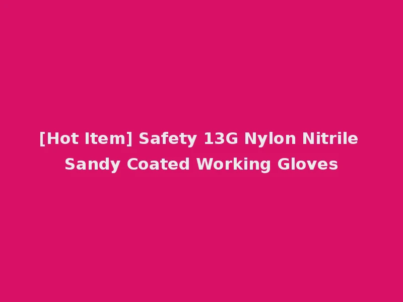 [Hot Item] Safety 13G Nylon Nitrile Sandy Coated Working Gloves