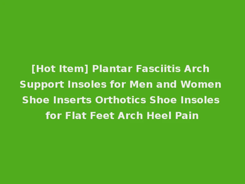 [Hot Item] Plantar Fasciitis Arch Support Insoles for Men and Women Shoe Inserts Orthotics Shoe Insoles for Flat Feet Arch Heel Pain
