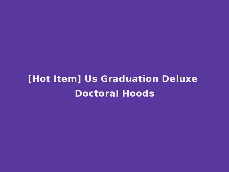 [Hot Item] Us Graduation Deluxe Doctoral Hoods