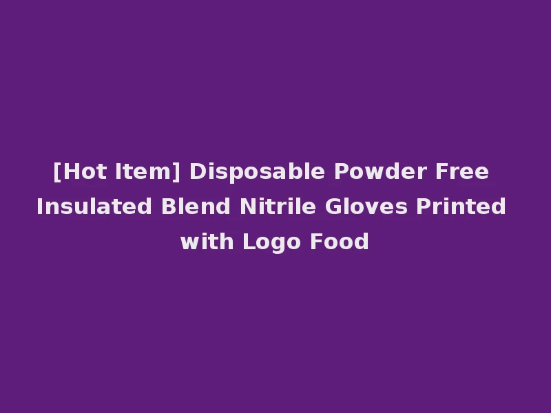 [Hot Item] Disposable Powder Free Insulated Blend Nitrile Gloves Printed with Logo Food