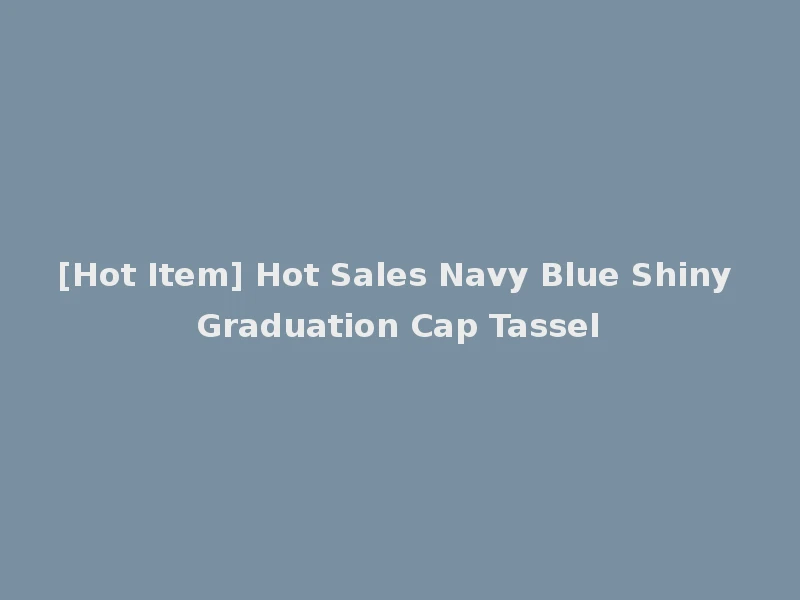 [Hot Item] Hot Sales Navy Blue Shiny Graduation Cap Tassel