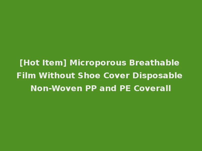 [Hot Item] Microporous Breathable Film Without Shoe Cover Disposable Non-Woven PP and PE Coverall