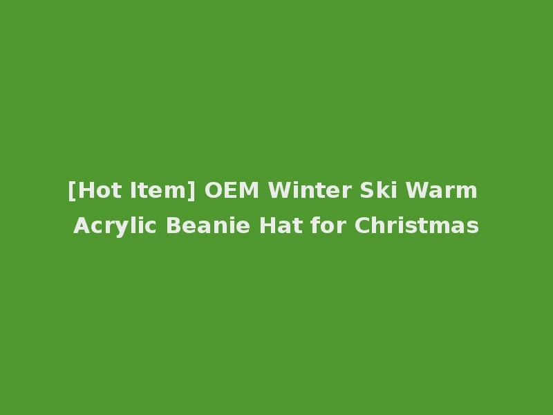 [Hot Item] OEM Winter Ski Warm Acrylic Beanie Hat for Christmas