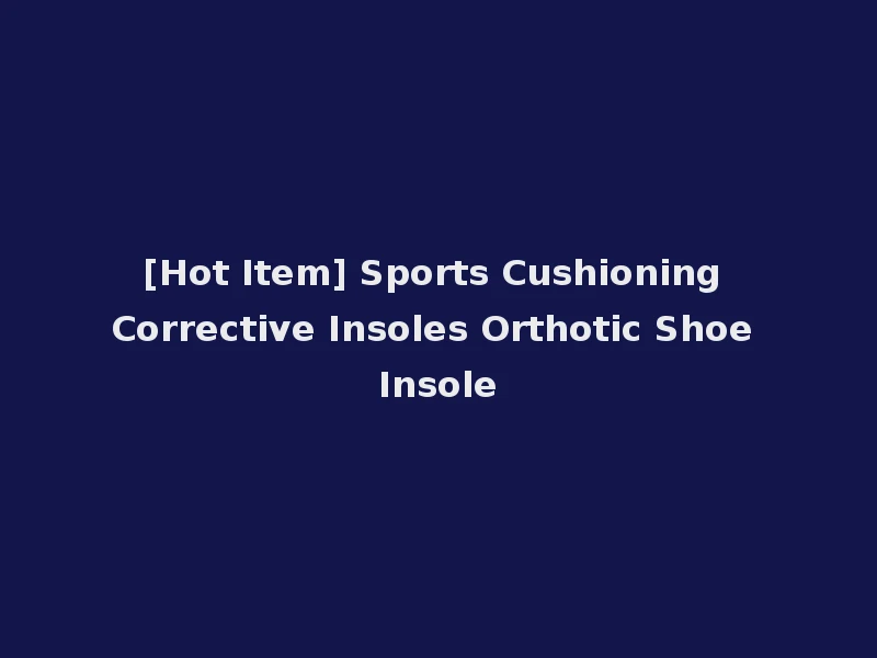 [Hot Item] Sports Cushioning Corrective Insoles Orthotic Shoe Insole