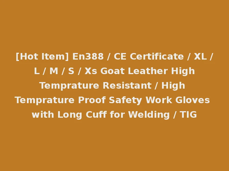 [Hot Item] En388 / CE Certificate / XL / L / M / S / Xs Goat Leather High Temprature Resistant / High Temprature Proof Safety Work Gloves with Long Cuff for Welding / TIG