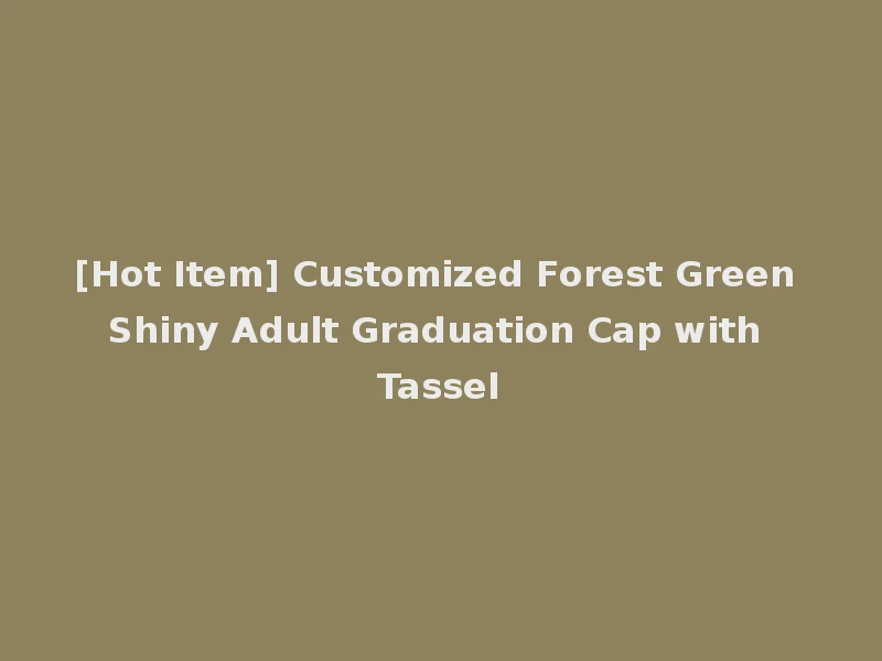 [Hot Item] Customized Forest Green Shiny Adult Graduation Cap with Tassel