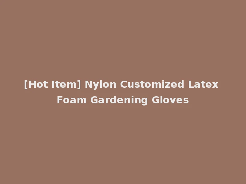 [Hot Item] Nylon Customized Latex Foam Gardening Gloves