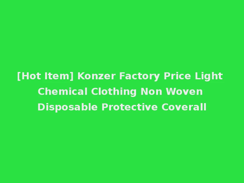 [Hot Item] Konzer Factory Price Light Chemical Clothing Non Woven Disposable Protective Coverall