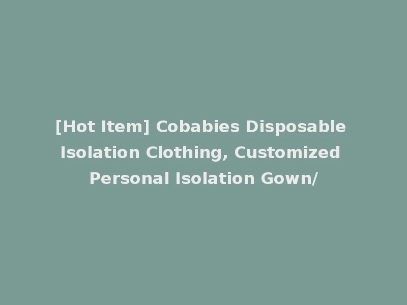 [Hot Item] Cobabies Disposable Isolation Clothing, Customized Personal Isolation Gown/