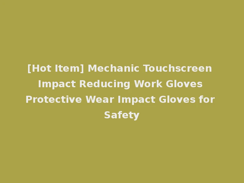 [Hot Item] Mechanic Touchscreen Impact Reducing Work Gloves Protective Wear Impact Gloves for Safety
