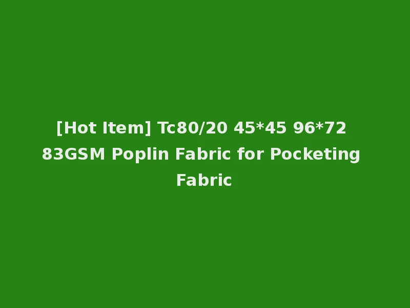 [Hot Item] Tc80/20 45*45 96*72 83GSM Poplin Fabric for Pocketing Fabric