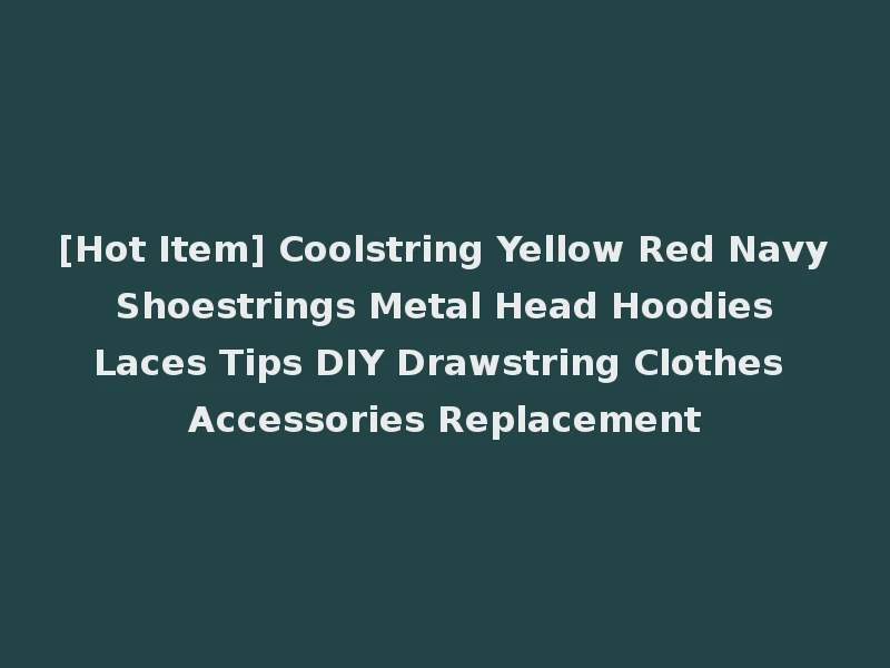 [Hot Item] Coolstring Yellow Red Navy Shoestrings Metal Head Hoodies Laces Tips DIY Drawstring Clothes Accessories Replacement