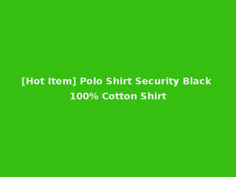 [Hot Item] Polo Shirt Security Black 100% Cotton Shirt