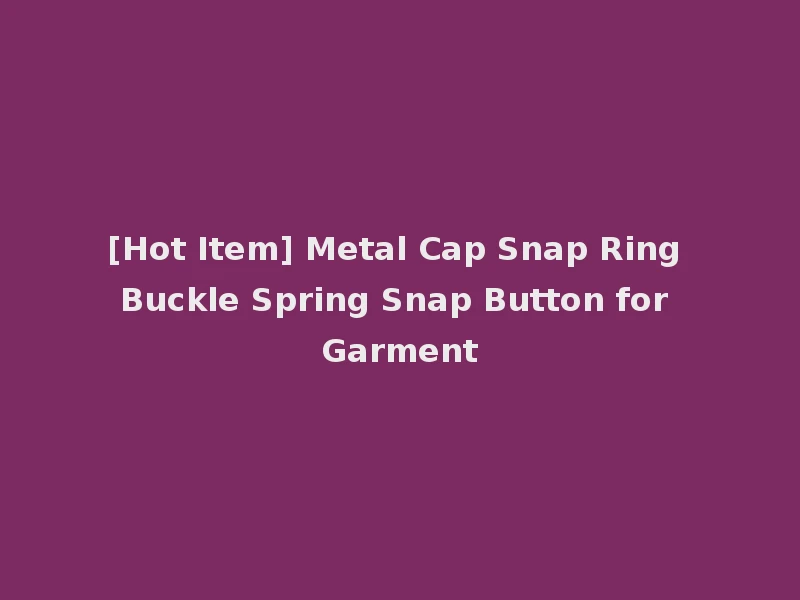 [Hot Item] Metal Cap Snap Ring Buckle Spring Snap Button for Garment