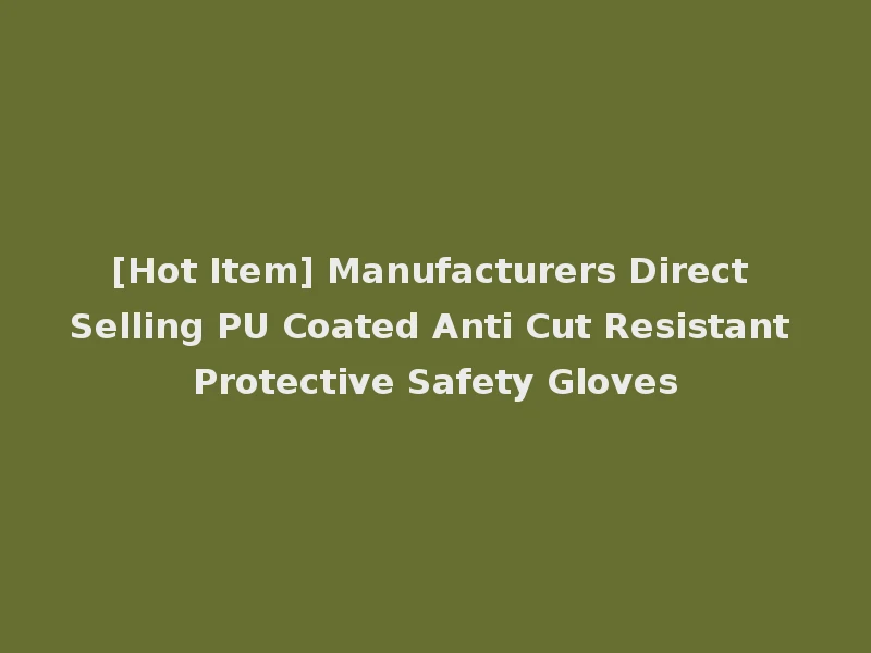 [Hot Item] Manufacturers Direct Selling PU Coated Anti Cut Resistant Protective Safety Gloves