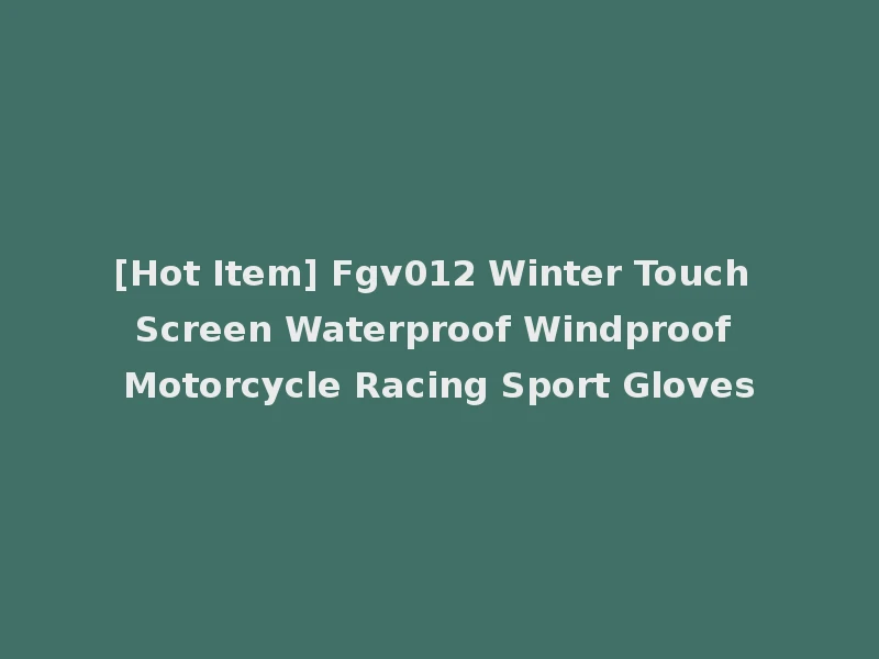 [Hot Item] Fgv012 Winter Touch Screen Waterproof Windproof Motorcycle Racing Sport Gloves