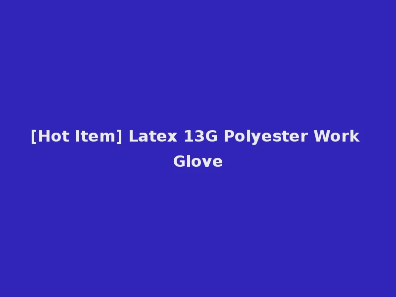 [Hot Item] Latex 13G Polyester Work Glove