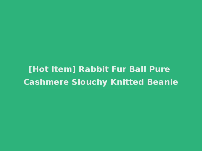 [Hot Item] Rabbit Fur Ball Pure Cashmere Slouchy Knitted Beanie