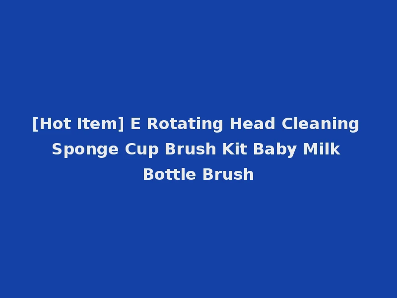 [Hot Item] E Rotating Head Cleaning Sponge Cup Brush Kit Baby Milk Bottle Brush