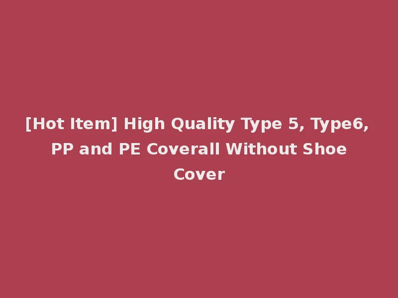 [Hot Item] High Quality Type 5, Type6, PP and PE Coverall Without Shoe Cover