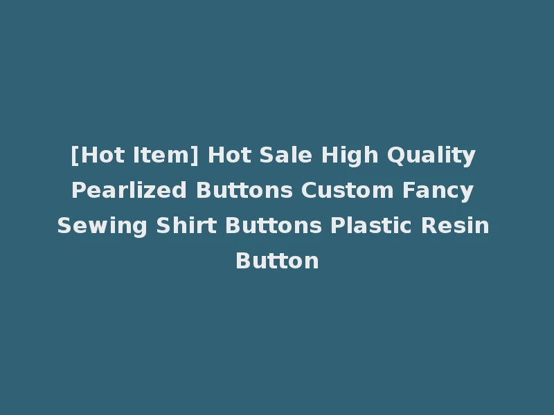 [Hot Item] Hot Sale High Quality Pearlized Buttons Custom Fancy Sewing Shirt Buttons Plastic Resin Button