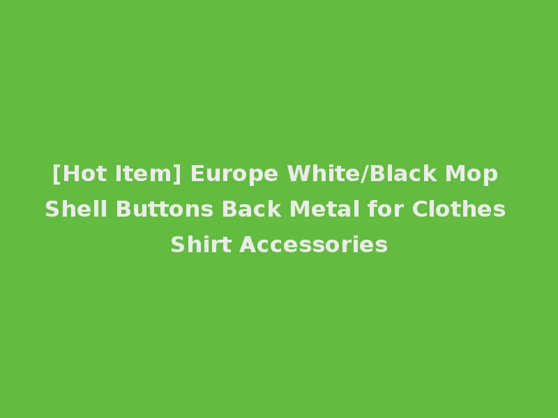 [Hot Item] Europe White/Black Mop Shell Buttons Back Metal for Clothes Shirt Accessories
