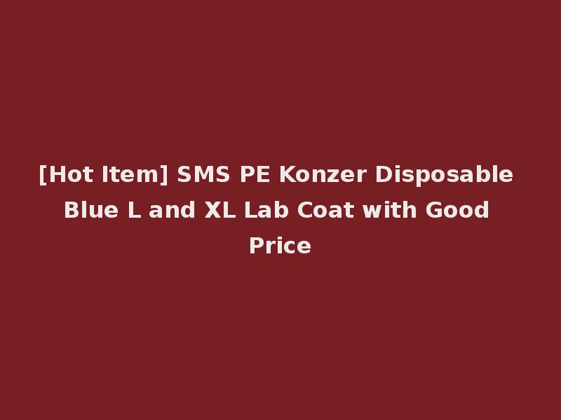 [Hot Item] SMS PE Konzer Disposable Blue L and XL Lab Coat with Good Price