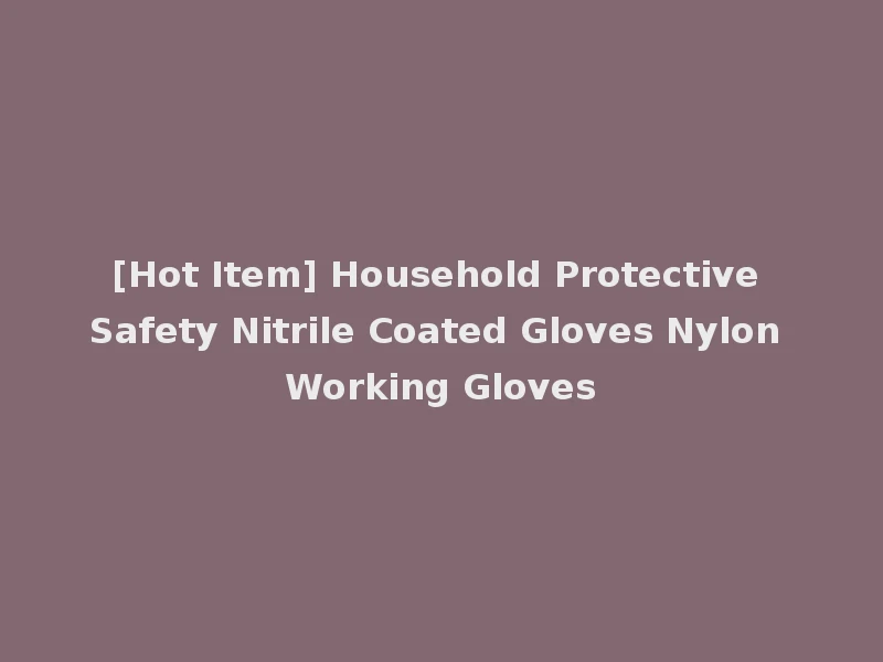 [Hot Item] Household Protective Safety Nitrile Coated Gloves Nylon Working Gloves