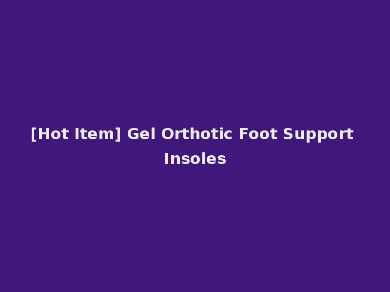 [Hot Item] Gel Orthotic Foot Support Insoles
