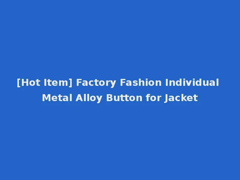 [Hot Item] Factory Fashion Individual Metal Alloy Button for Jacket