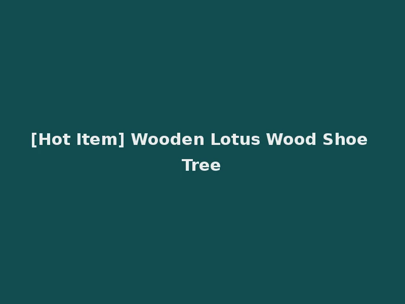 [Hot Item] Wooden Lotus Wood Shoe Tree