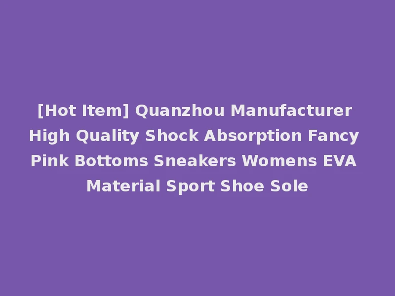 [Hot Item] Quanzhou Manufacturer High Quality Shock Absorption Fancy Pink Bottoms Sneakers Womens EVA Material Sport Shoe Sole