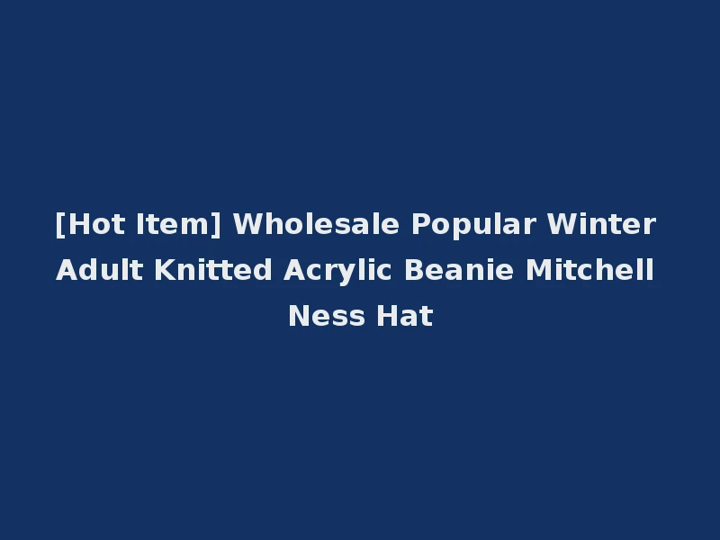 [Hot Item] Wholesale Popular Winter Adult Knitted Acrylic Beanie Mitchell Ness Hat