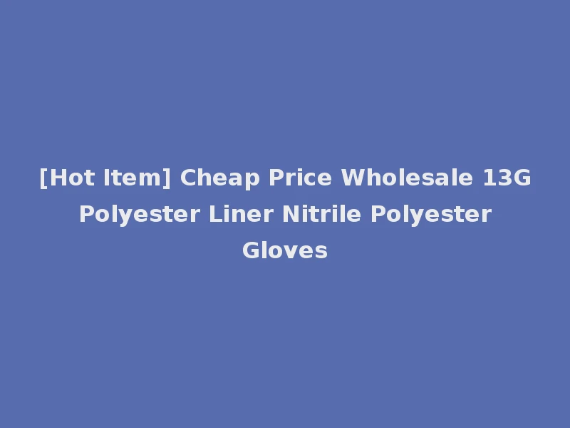 [Hot Item] Cheap Price Wholesale 13G Polyester Liner Nitrile Polyester Gloves