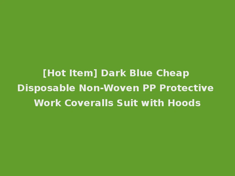 [Hot Item] Dark Blue Cheap Disposable Non-Woven PP Protective Work Coveralls Suit with Hoods