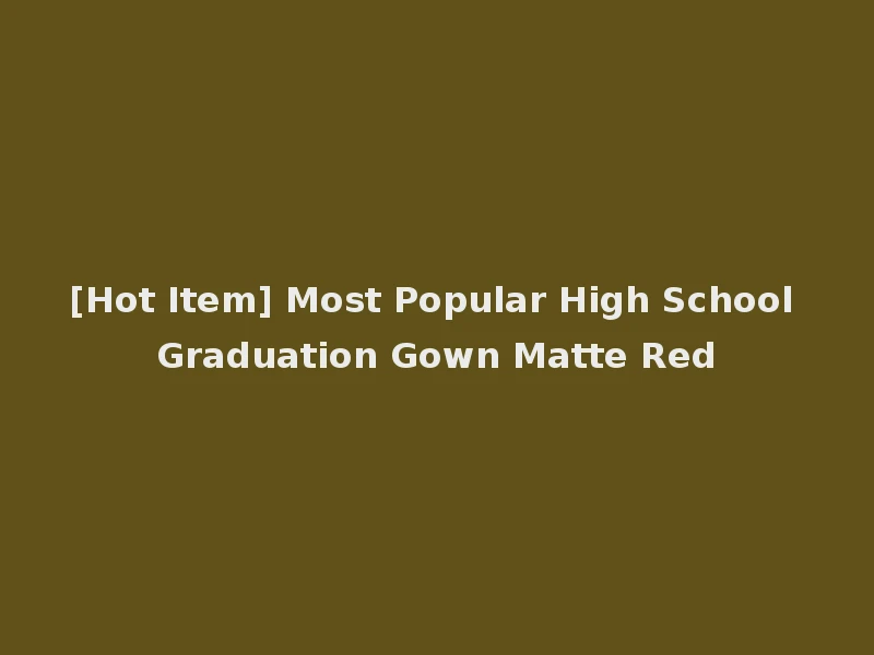 [Hot Item] Most Popular High School Graduation Gown Matte Red