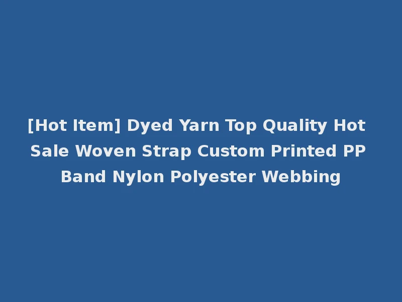 [Hot Item] Dyed Yarn Top Quality Hot Sale Woven Strap Custom Printed PP Band Nylon Polyester Webbing