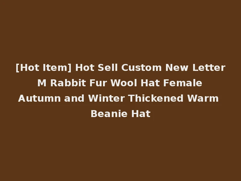 [Hot Item] Hot Sell Custom New Letter M Rabbit Fur Wool Hat Female Autumn and Winter Thickened Warm Beanie Hat