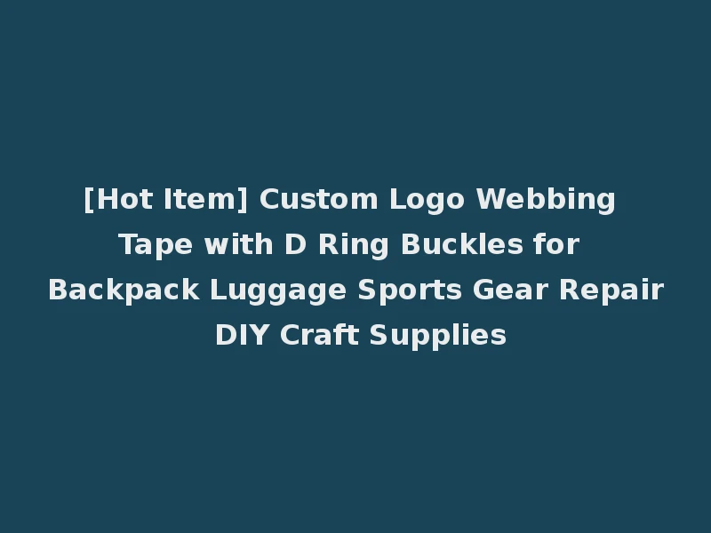 [Hot Item] Custom Logo Webbing Tape with D Ring Buckles for Backpack Luggage Sports Gear Repair DIY Craft Supplies