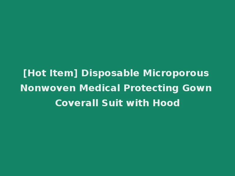 [Hot Item] Disposable Microporous Nonwoven Medical Protecting Gown Coverall Suit with Hood