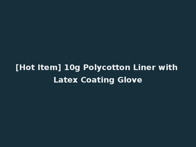 [Hot Item] 10g Polycotton Liner with Latex Coating Glove