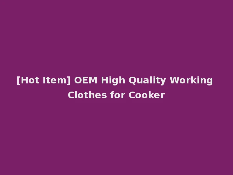 [Hot Item] OEM High Quality Working Clothes for Cooker