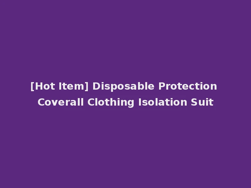 [Hot Item] Disposable Protection Coverall Clothing Isolation Suit