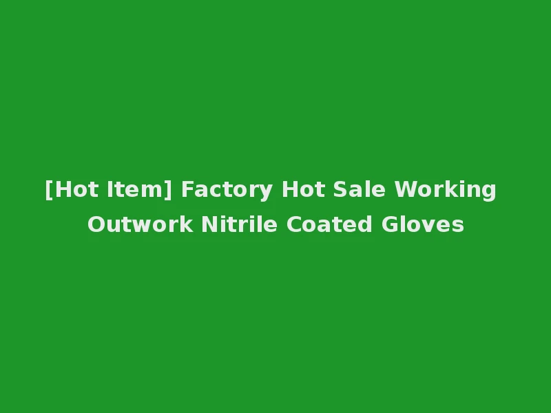 [Hot Item] Factory Hot Sale Working Outwork Nitrile Coated Gloves