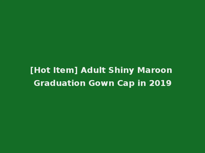 [Hot Item] Adult Shiny Maroon Graduation Gown Cap in 2019