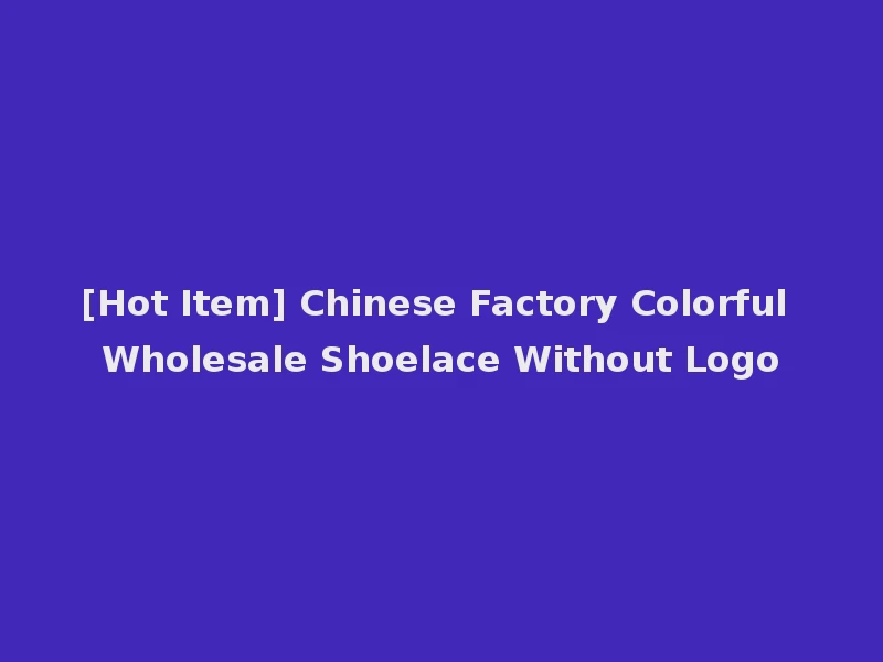 [Hot Item] Chinese Factory Colorful Wholesale Shoelace Without Logo