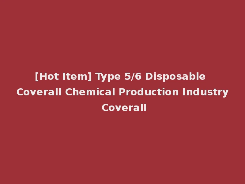 [Hot Item] Type 5/6 Disposable Coverall Chemical Production Industry Coverall