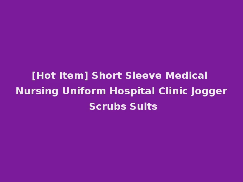 [Hot Item] Short Sleeve Medical Nursing Uniform Hospital Clinic Jogger Scrubs Suits